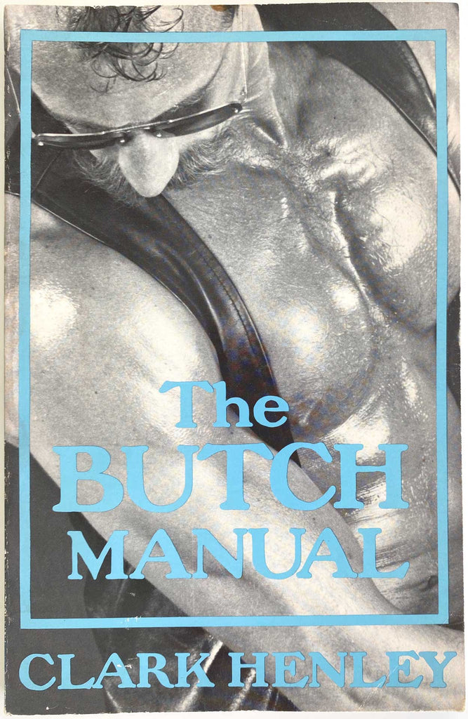 The Butch Manual The Current Drag and How To Do It  Written by Clark Henley